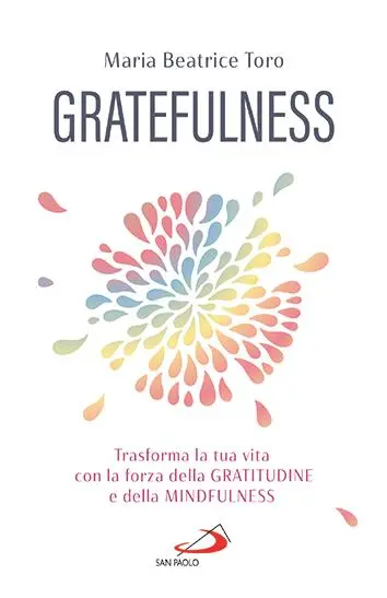 Il testo è tratto dal libro della psicoterapeuta Maria Beatrice Toro Gratefulness, edito da San Paolo