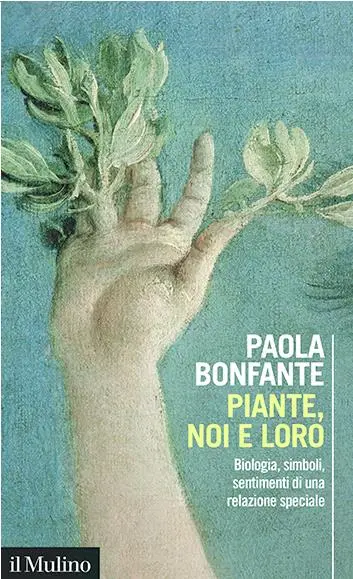 Piante, noi e loro. Biologia, simboli, sentimenti di una relazione speciale (Il Mulino) è il libro della biologa Paola Bonfante