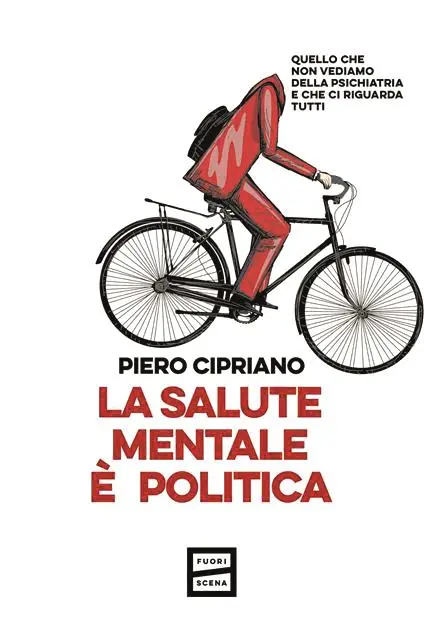 La copertina del saggio di Piero Cipriano, La salute mentale è politica. Quello che non vediamo della psichiatria e che ci riguarda tutti (edito da Fuoriscena)