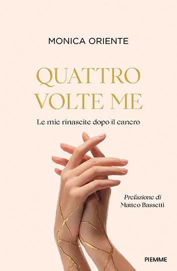 Quattro volte me - Le mie rinascite dopo il cancro (Piemme) è il memoir di Monica Oriente