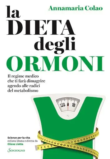 Il libro di Annamaria Colao La dieta degli ormoni (Sonzogno, collana Scienze per la vita)