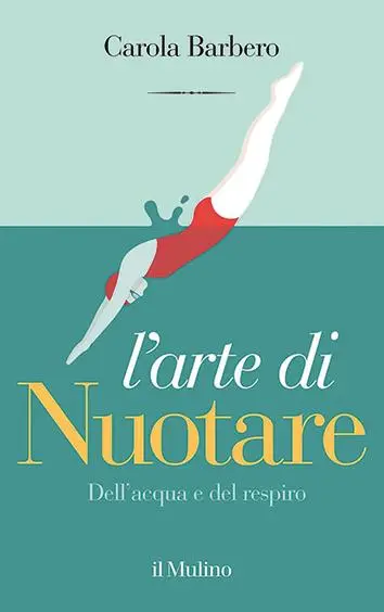 Il saggio \\\"L’arte di nuotare. Dell’acqua e del respiro\\\" (Il Mulino), di Carola Barbero, docente di Filosofia del linguaggio al dipartimento di Filosofia e Scienze dell’Educazione dell’Università degli Studi di Torino
