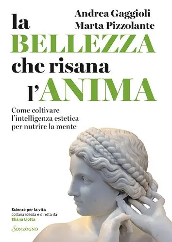 Testo tratto dal saggio La bellezza che risana l’anima (Sonzogno, collana Scienze per la vita), di Andrea Gaggioli e Marta Pizzolante